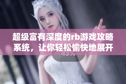 超級富有深度的rb游戲攻略系統(tǒng)，讓你輕松愉快地展開全面冒險