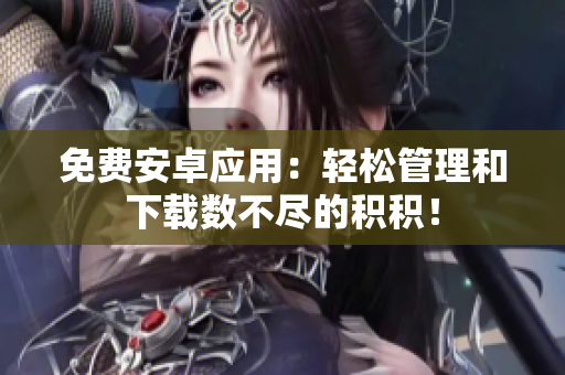 免費(fèi)安卓應(yīng)用：輕松管理和下載數(shù)不盡的積積！