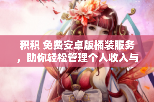 積積 免費安卓版桶裝服務(wù)，助你輕松管理個人收入與支出