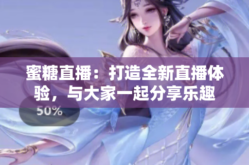 蜜糖直播：打造全新直播體驗(yàn)，與大家一起分享樂趣
