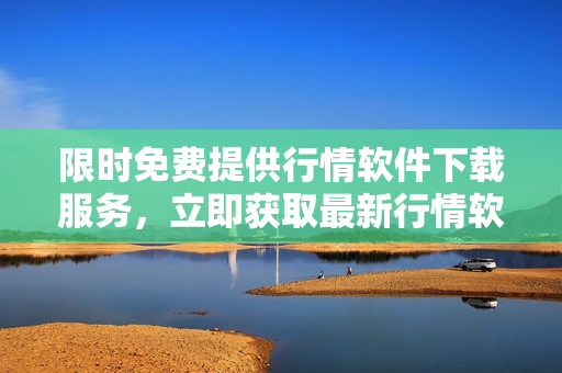 限時免費提供行情軟件下載服務(wù)，立即獲取最新行情軟件網(wǎng)站
