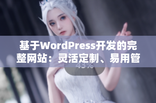 基于WordPress開(kāi)發(fā)的完整網(wǎng)站：靈活定制、易用管理
