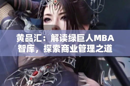 黃品匯：解讀綠巨人MBA智庫(kù)，探索商業(yè)管理之道