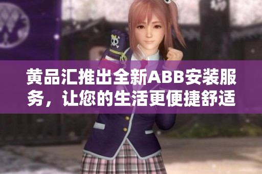 黃品匯推出全新ABB安裝服務，讓您的生活更便捷舒適