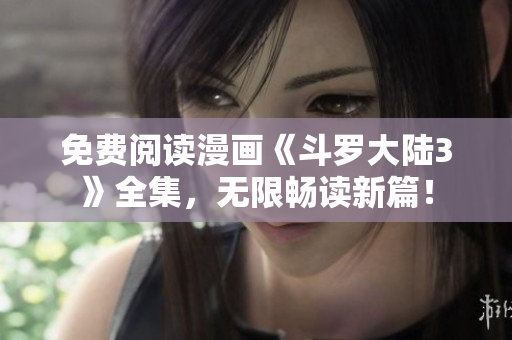 免費(fèi)閱讀漫畫《斗羅大陸3》全集，無限暢讀新篇！