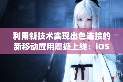 利用新技術(shù)實(shí)現(xiàn)出色連接的新移動應(yīng)用震撼上線：iOS平臺精心打造的微信傳送門JM18C