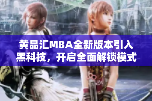 黃品匯MBA全新版本引入黑科技，開啟全面解鎖模式