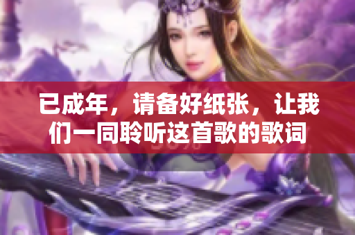 已成年，請備好紙張，讓我們一同聆聽這首歌的歌詞