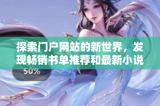 探索門戶網(wǎng)站的新世界，發(fā)現(xiàn)暢銷書單推薦和最新小說排行榜