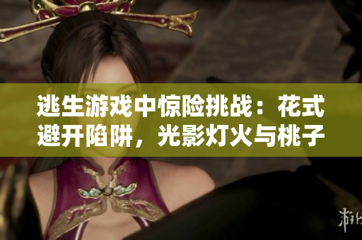 逃生游戲中驚險(xiǎn)挑戰(zhàn)：花式避開(kāi)陷阱，光影燈火與桃子交織！