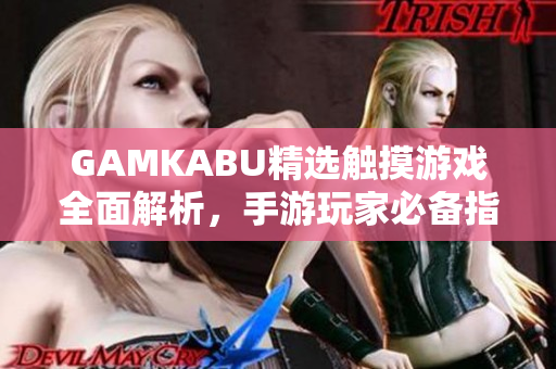 GAMKABU精選觸摸游戲全面解析，手游玩家必備指南