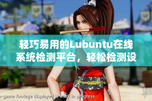 輕巧易用的Lubuntu在線系統(tǒng)檢測平臺，輕松檢測設(shè)備性能