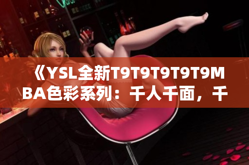 《YSL全新T9T9T9T9T9MBA色彩系列：千人千面，千種魅力》