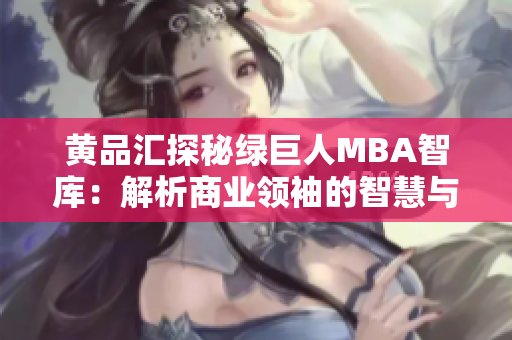 黃品匯探秘綠巨人MBA智庫(kù)：解析商業(yè)領(lǐng)袖的智慧與洞見(jiàn)