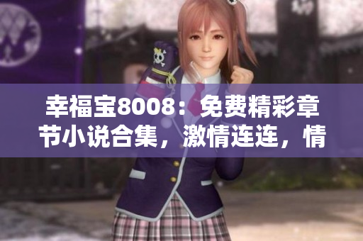 幸福寶8008：免費(fèi)精彩章節(jié)小說(shuō)合集，激情連連，情感百轉(zhuǎn)