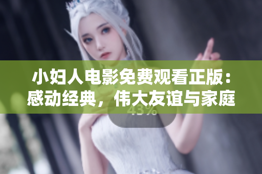 小婦人電影免費(fèi)觀看正版：感動經(jīng)典，偉大友誼與家庭之情。