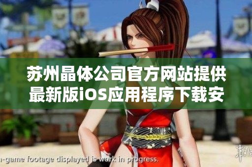 蘇州晶體公司官方網(wǎng)站提供最新版iOS應(yīng)用程序下載安裝服務(wù)