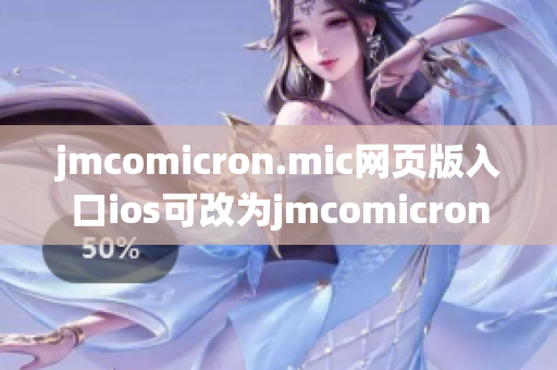 jmcomicron.mic網頁版入口ios可改為jmcomicron.mic網頁版頁面入口適配iOS系統(tǒng)
