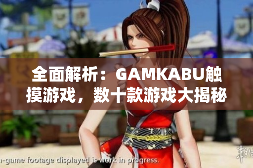 全面解析：GAMKABU觸摸游戲，數(shù)十款游戲大揭秘