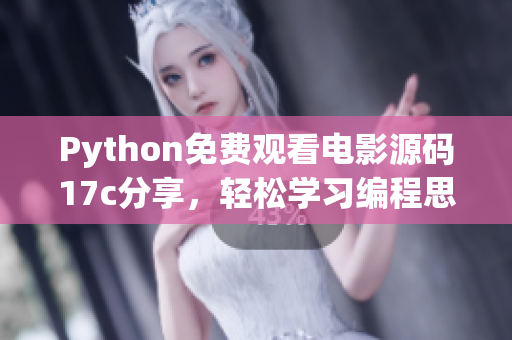 Python免費(fèi)觀看電影源碼17c分享，輕松學(xué)習(xí)編程思路