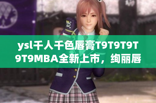 ysl千人千色唇膏T9T9T9T9T9MBA全新上市，絢麗唇色多樣選擇