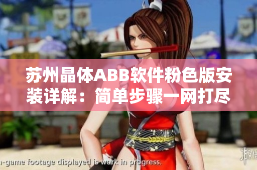 蘇州晶體ABB軟件粉色版安裝詳解：簡(jiǎn)單步驟一網(wǎng)打盡