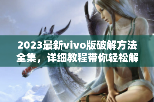 2023最新vivo版破解方法全集，詳細(xì)教程帶你輕松解鎖全部功能
