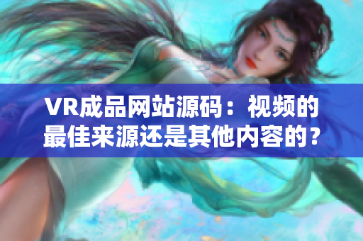 VR成品網(wǎng)站源碼：視頻的最佳來源還是其他內(nèi)容的？