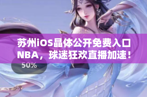 蘇州iOS晶體公開免費(fèi)入口NBA，球迷狂歡直播加速！