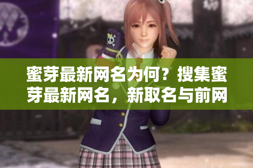 蜜芽最新網(wǎng)名為何？搜集蜜芽最新網(wǎng)名，新取名與前網(wǎng)名區(qū)別細(xì)說