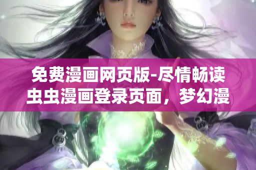 免費(fèi)漫畫網(wǎng)頁版-盡情暢讀蟲蟲漫畫登錄頁面，夢幻漫畫世界等你來探索