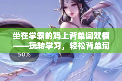 坐在學(xué)霸的雞上背單詞雙楠——玩轉(zhuǎn)學(xué)習(xí)，輕松背單詞新玩法