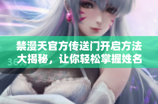 禁漫天官方傳送門開啟方法大揭秘，讓你輕松掌握姓名！