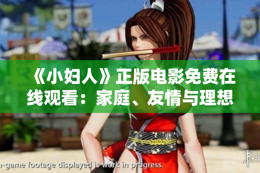 《小婦人》正版電影免費在線觀看：家庭、友情與理想交織的溫暖故事