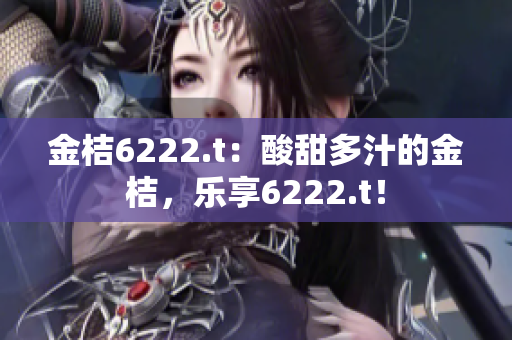 金桔6222.t：酸甜多汁的金桔，樂享6222.t！