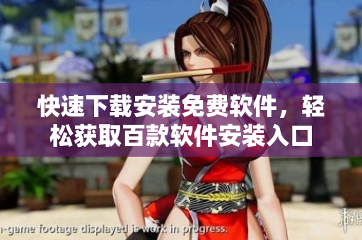 快速下載安裝免費軟件，輕松獲取百款軟件安裝入口