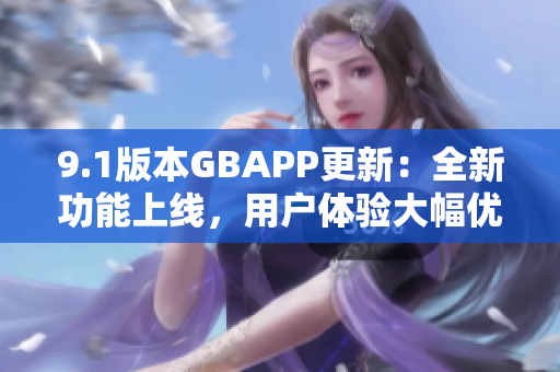 9.1版本GBAPP更新：全新功能上線，用戶體驗大幅優(yōu)化