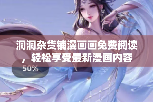 洞洞雜貨鋪漫畫(huà)畫(huà)免費(fèi)閱讀，輕松享受最新漫畫(huà)內(nèi)容