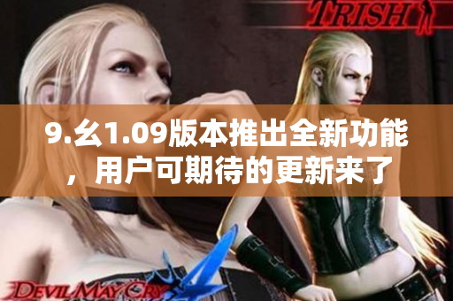 9.幺1.09版本推出全新功能，用戶可期待的更新來了