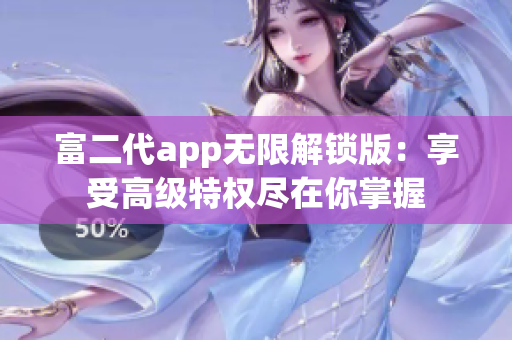 富二代app無(wú)限解鎖版：享受高級(jí)特權(quán)盡在你掌握