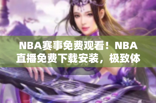 NBA賽事免費(fèi)觀看！NBA直播免費(fèi)下載安裝，極致體驗(yàn)！
