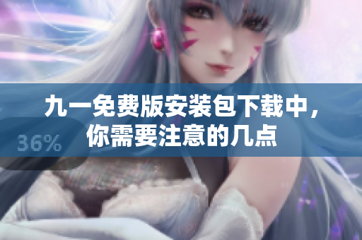 九一免費版安裝包下載中，你需要注意的幾點