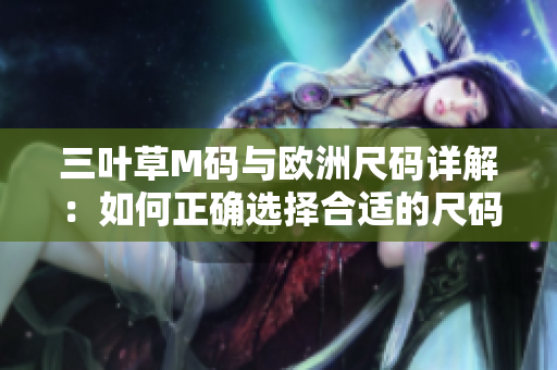 三葉草M碼與歐洲尺碼詳解：如何正確選擇合適的尺碼？