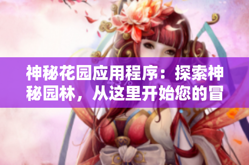 神秘花園應(yīng)用程序：探索神秘園林，從這里開始您的冒險(xiǎn)之旅