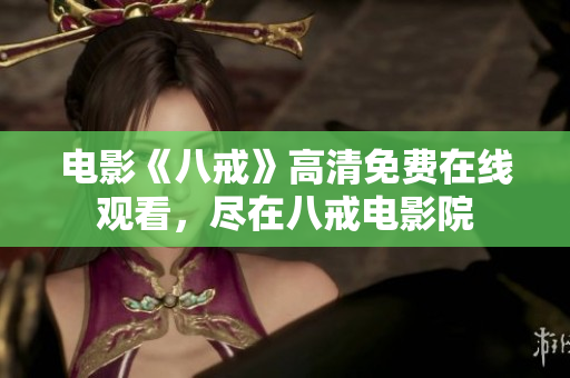 電影《八戒》高清免費(fèi)在線觀看，盡在八戒電影院