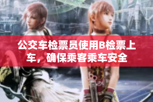 公交車檢票員使用B檢票上車，確保乘客乘車安全