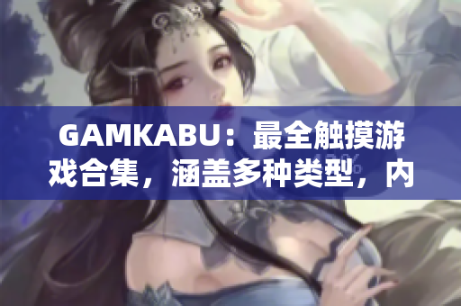 GAMKABU：最全觸摸游戲合集，涵蓋多種類型，內(nèi)容豐富，玩法豐富