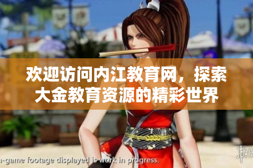 歡迎訪問內(nèi)江教育網(wǎng)，探索大金教育資源的精彩世界