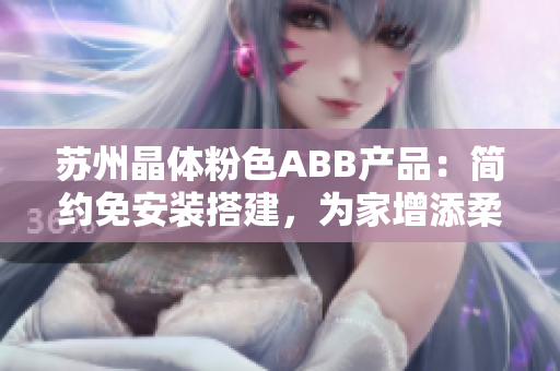 蘇州晶體粉色ABB產(chǎn)品：簡約免安裝搭建，為家增添柔和氛圍