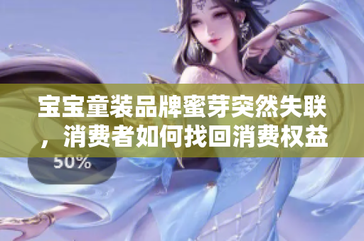 寶寶童裝品牌蜜芽突然失聯(lián)，消費者如何找回消費權(quán)益？